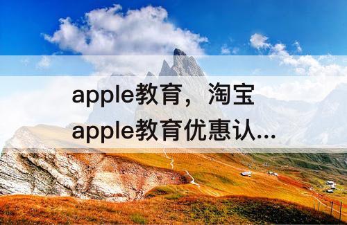 apple教育，淘宝apple教育优惠认证是真的吗