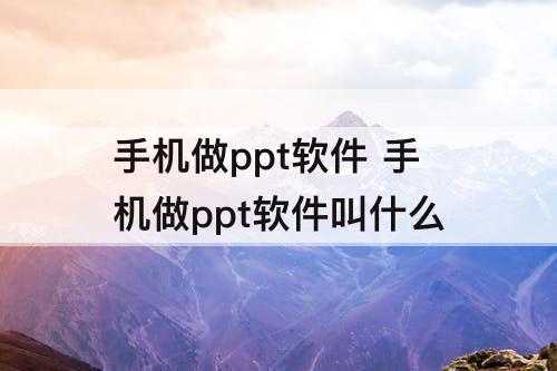 手机做ppt软件 手机做ppt软件叫什么