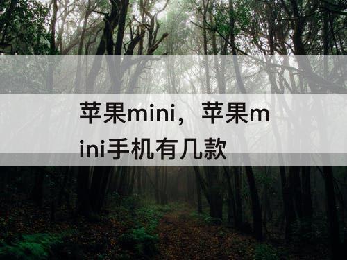 苹果mini，苹果mini手机有几款