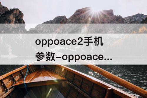 oppoace2手机参数-oppoace2手机参数12+256