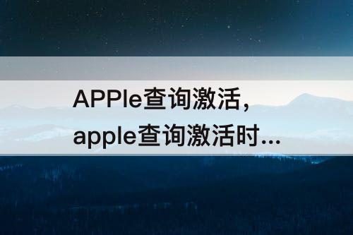 APPle查询激活，apple查询激活时间