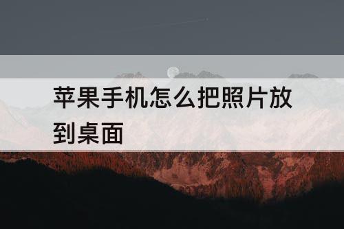 苹果手机怎么把照片放到桌面