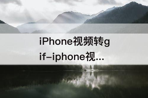 iPhone视频转gif-iphone视频转gif该值无效