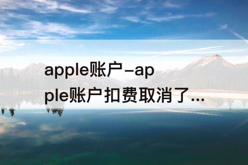 apple账户-apple账户扣费取消了会怎么样