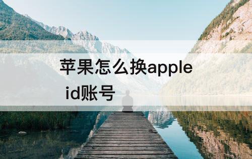 苹果怎么换apple id账号