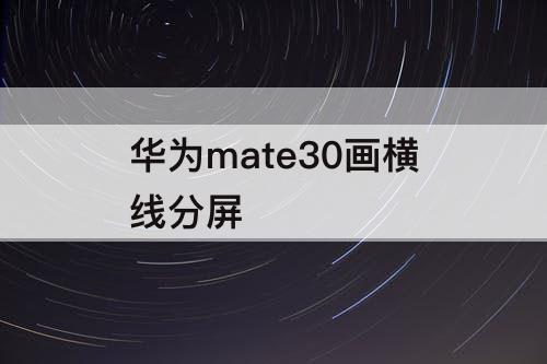 华为mate30画横线分屏